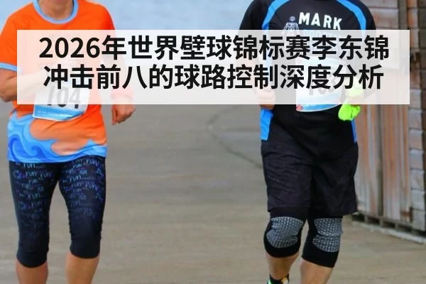 2026年世界壁球锦标赛李东锦冲击前八的球路控制深度分析